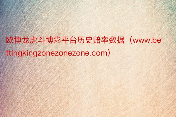 欧博龙虎斗博彩平台历史赔率数据（www.bettingkingzonezonezone.com）