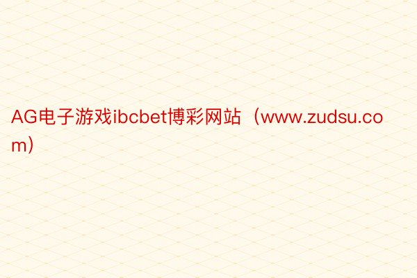 AG电子游戏ibcbet博彩网站（www.zudsu.com）