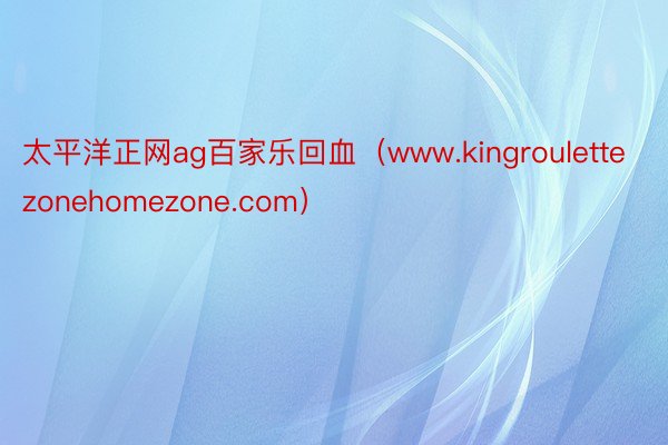 太平洋正网ag百家乐回血（www.kingroulettezonehomezone.com）