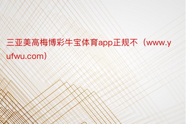 三亚美高梅博彩牛宝体育app正规不（www.yufwu.com）